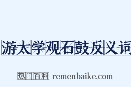 游太学观石鼓反义词是什么意思的图片